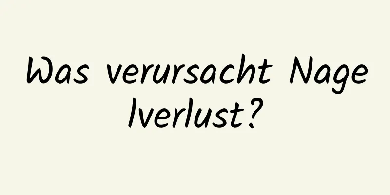 Was verursacht Nagelverlust?