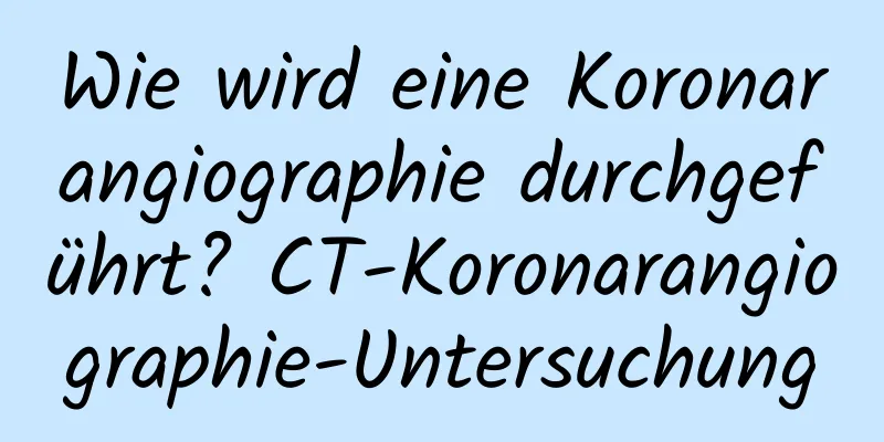 Wie wird eine Koronarangiographie durchgeführt? CT-Koronarangiographie-Untersuchung