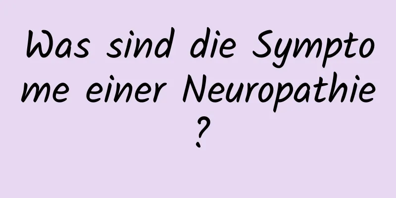 Was sind die Symptome einer Neuropathie?