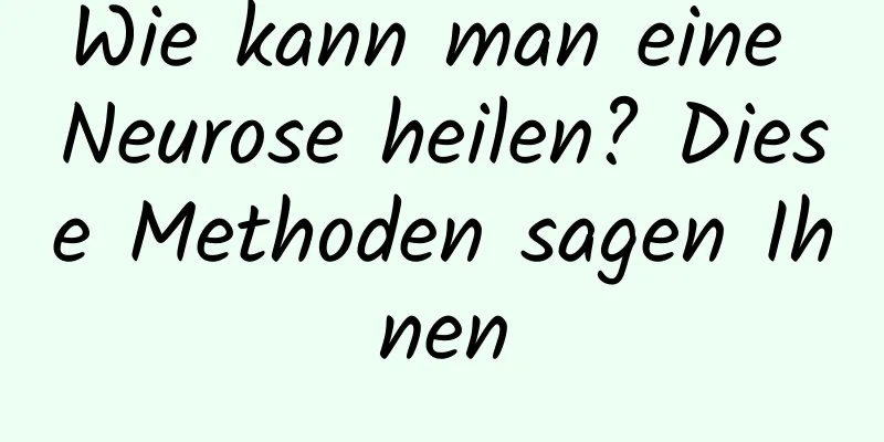 Wie kann man eine Neurose heilen? Diese Methoden sagen Ihnen
