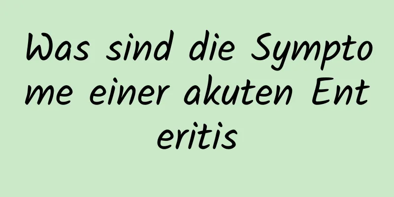 Was sind die Symptome einer akuten Enteritis