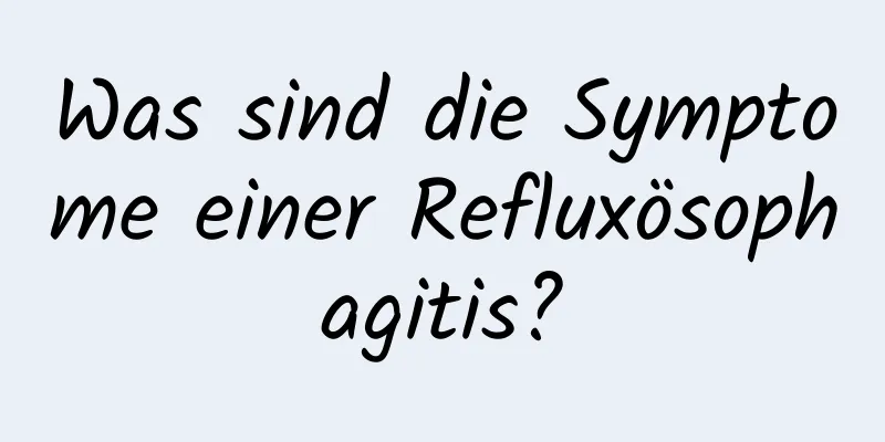Was sind die Symptome einer Refluxösophagitis?