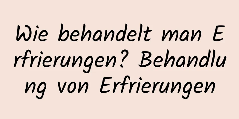 Wie behandelt man Erfrierungen? Behandlung von Erfrierungen