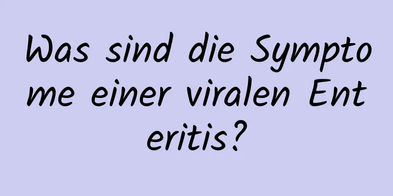 Was sind die Symptome einer viralen Enteritis?