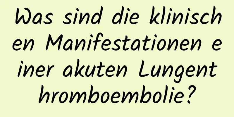 Was sind die klinischen Manifestationen einer akuten Lungenthromboembolie?