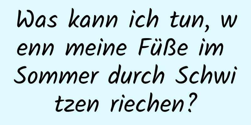 Was kann ich tun, wenn meine Füße im Sommer durch Schwitzen riechen?