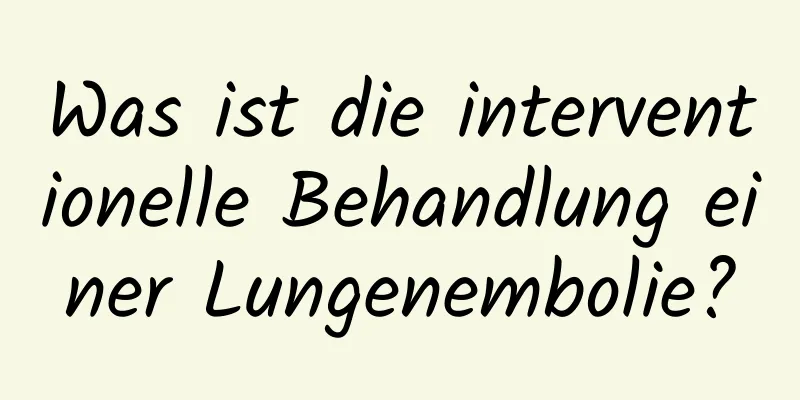 Was ist die interventionelle Behandlung einer Lungenembolie?