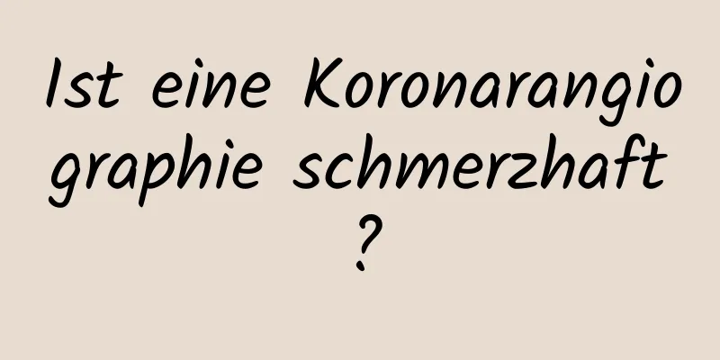 Ist eine Koronarangiographie schmerzhaft?