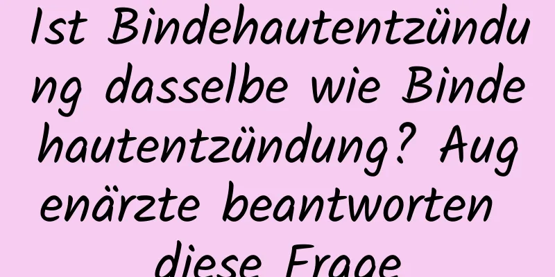Ist Bindehautentzündung dasselbe wie Bindehautentzündung? Augenärzte beantworten diese Frage