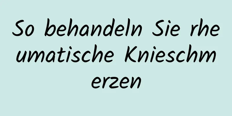 So behandeln Sie rheumatische Knieschmerzen