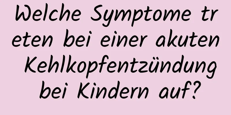 Welche Symptome treten bei einer akuten Kehlkopfentzündung bei Kindern auf?