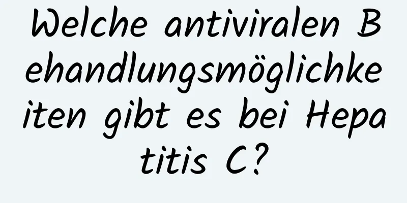 Welche antiviralen Behandlungsmöglichkeiten gibt es bei Hepatitis C?