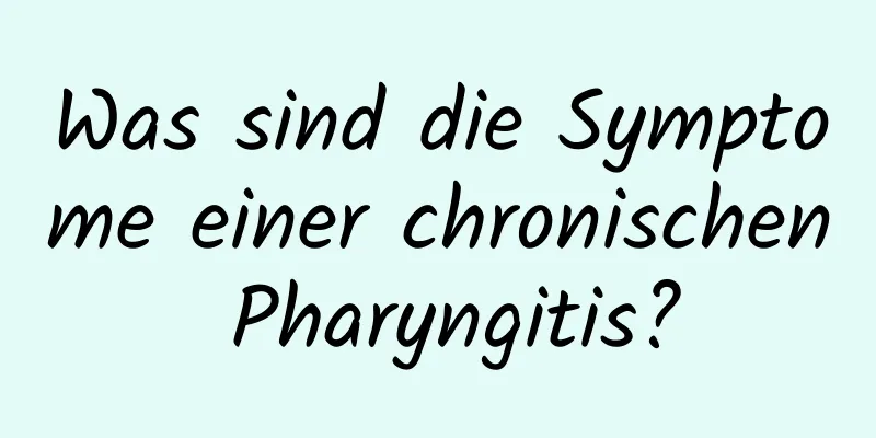 Was sind die Symptome einer chronischen Pharyngitis?