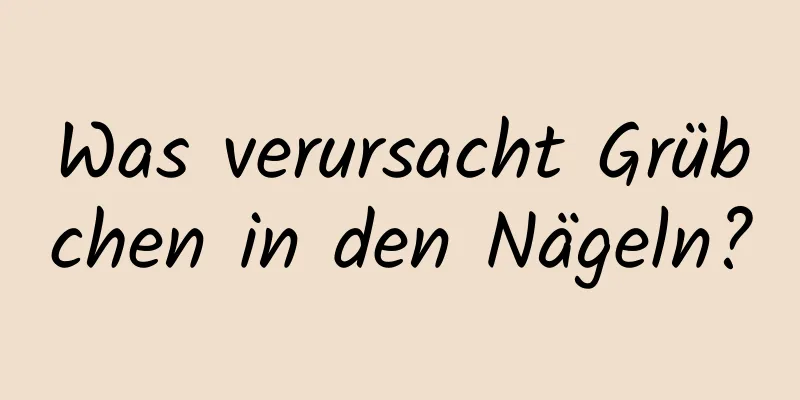 Was verursacht Grübchen in den Nägeln?