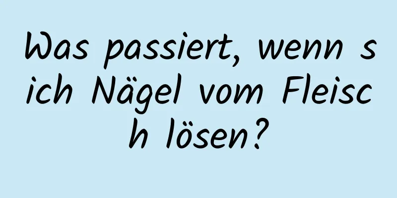 Was passiert, wenn sich Nägel vom Fleisch lösen?