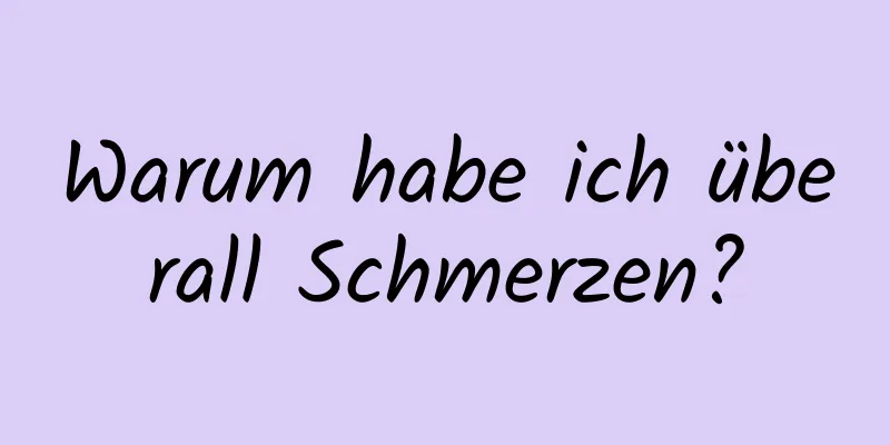 Warum habe ich überall Schmerzen?