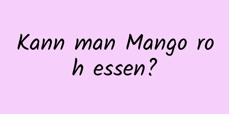 Kann man Mango roh essen?