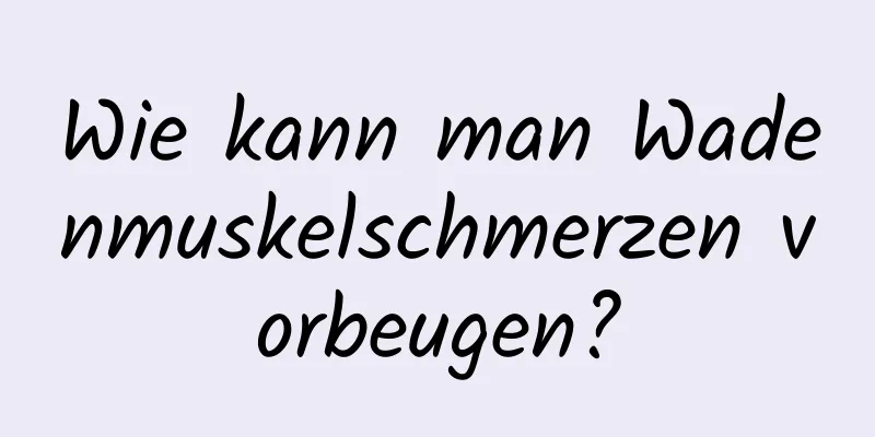 Wie kann man Wadenmuskelschmerzen vorbeugen?
