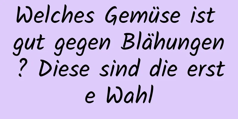 Welches Gemüse ist gut gegen Blähungen? Diese sind die erste Wahl