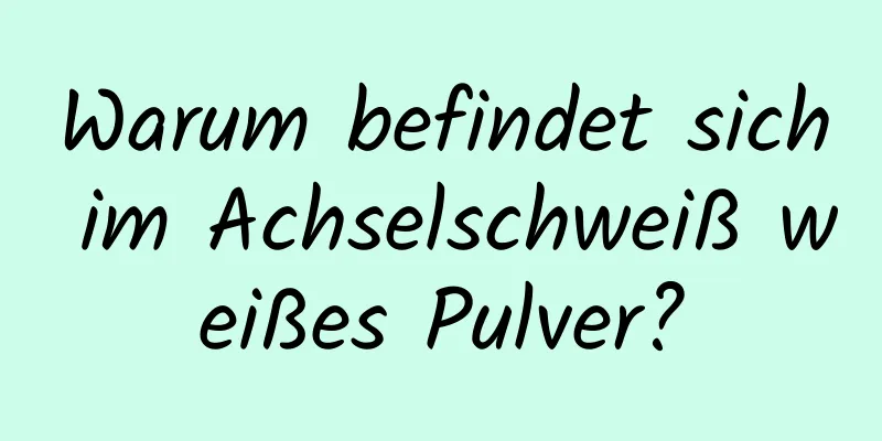Warum befindet sich im Achselschweiß weißes Pulver?