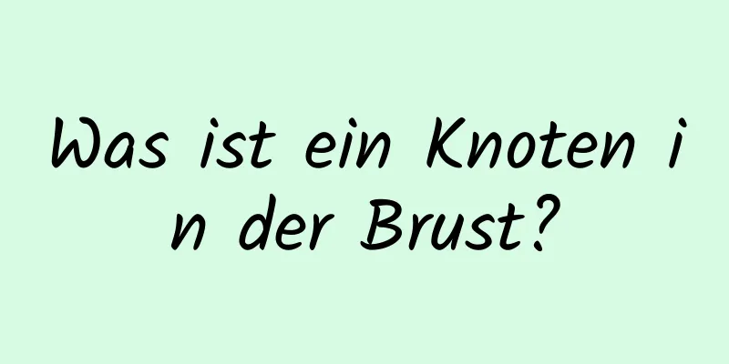 Was ist ein Knoten in der Brust?
