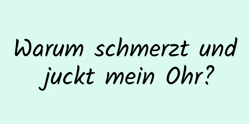 Warum schmerzt und juckt mein Ohr?