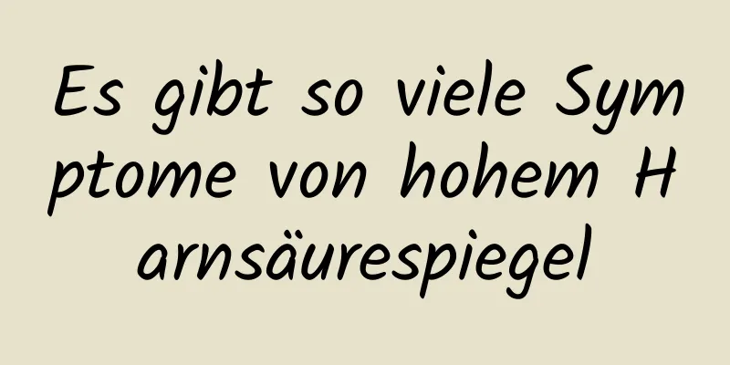 Es gibt so viele Symptome von hohem Harnsäurespiegel