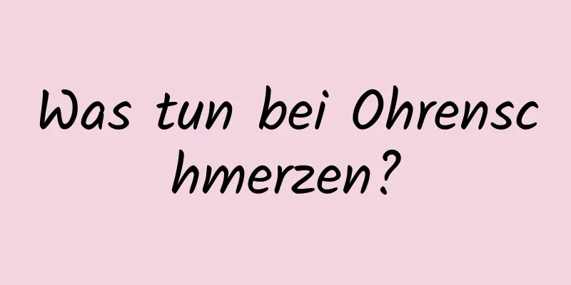 Was tun bei Ohrenschmerzen?