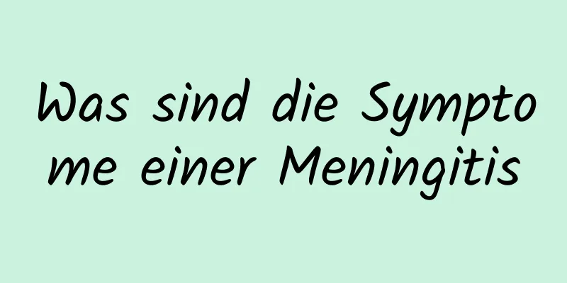 Was sind die Symptome einer Meningitis