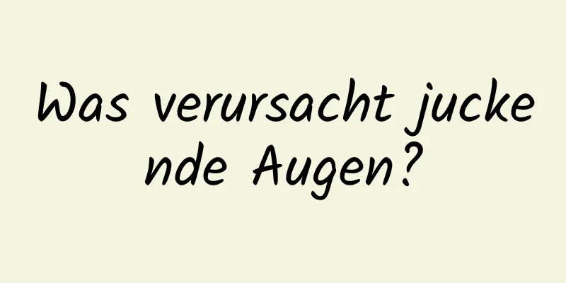 Was verursacht juckende Augen?