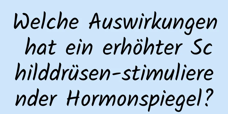 Welche Auswirkungen hat ein erhöhter Schilddrüsen-stimulierender Hormonspiegel?