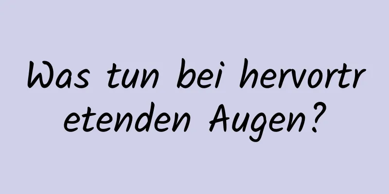Was tun bei hervortretenden Augen?