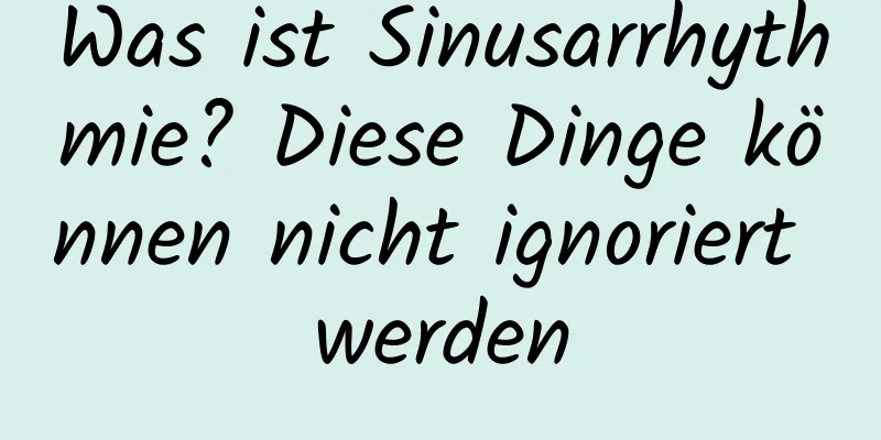 Was ist Sinusarrhythmie? Diese Dinge können nicht ignoriert werden