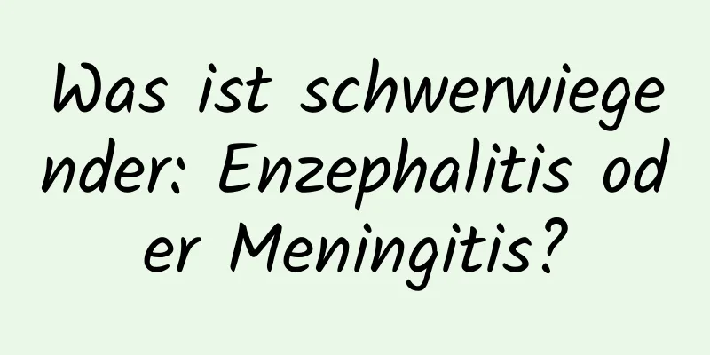 Was ist schwerwiegender: Enzephalitis oder Meningitis?