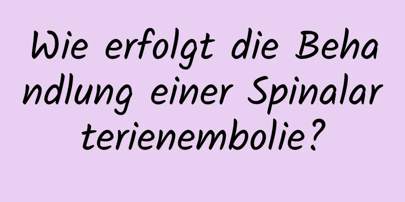Wie erfolgt die Behandlung einer Spinalarterienembolie?