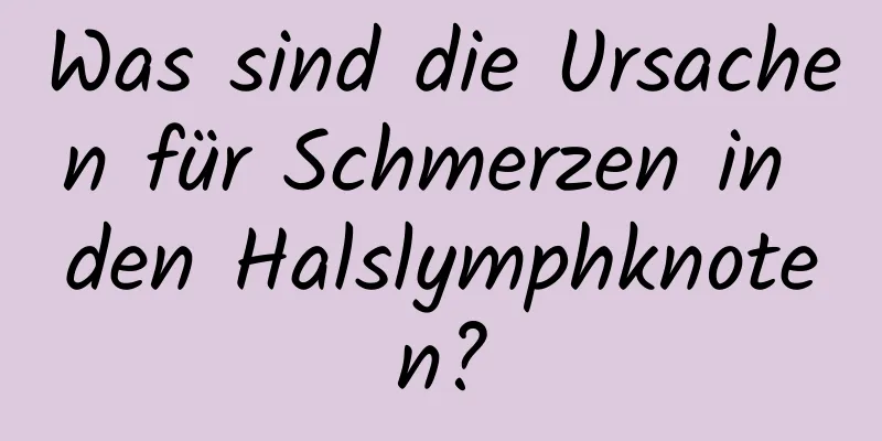 Was sind die Ursachen für Schmerzen in den Halslymphknoten?