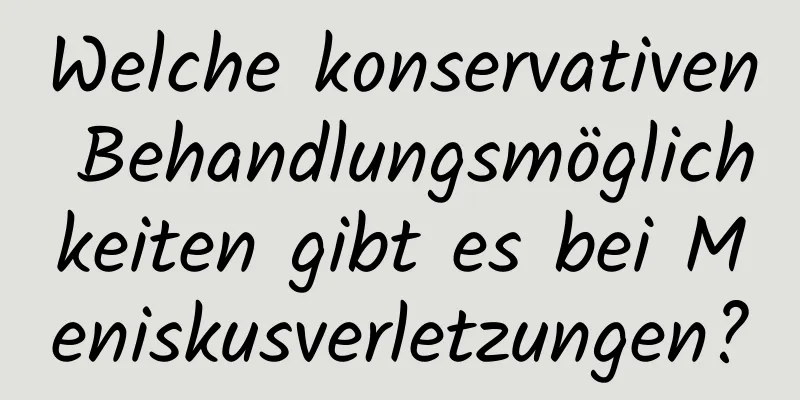 Welche konservativen Behandlungsmöglichkeiten gibt es bei Meniskusverletzungen?