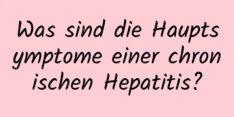 Was sind die Hauptsymptome einer chronischen Hepatitis?