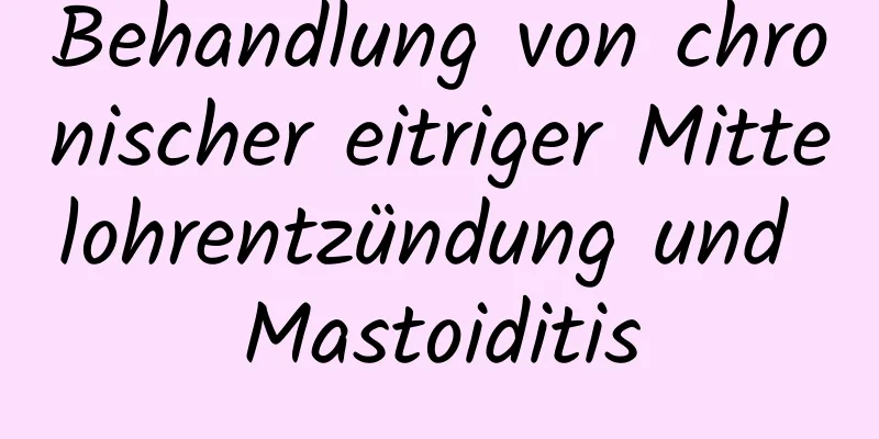 Behandlung von chronischer eitriger Mittelohrentzündung und Mastoiditis