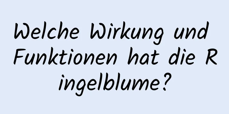 Welche Wirkung und Funktionen hat die Ringelblume?
