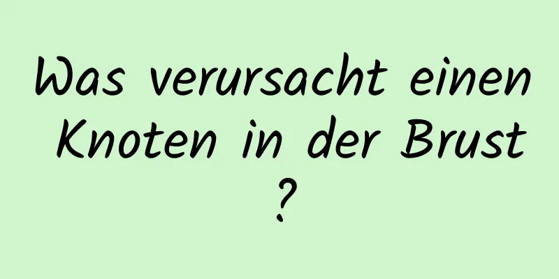Was verursacht einen Knoten in der Brust?