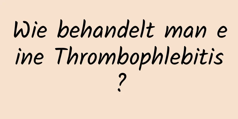 Wie behandelt man eine Thrombophlebitis?