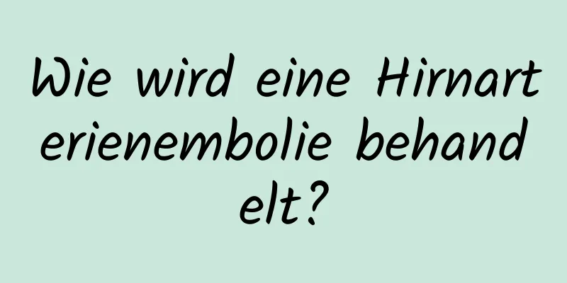 Wie wird eine Hirnarterienembolie behandelt?