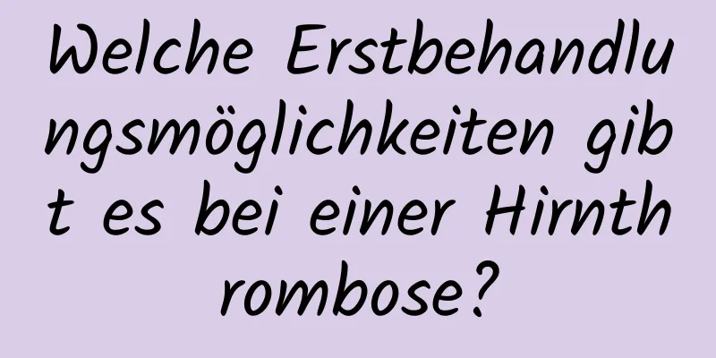 Welche Erstbehandlungsmöglichkeiten gibt es bei einer Hirnthrombose?