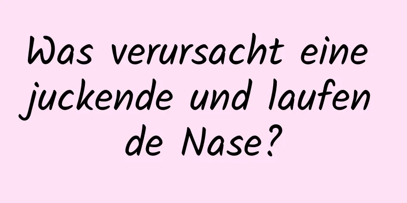 Was verursacht eine juckende und laufende Nase?