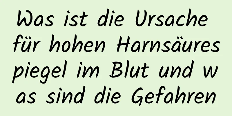 Was ist die Ursache für hohen Harnsäurespiegel im Blut und was sind die Gefahren