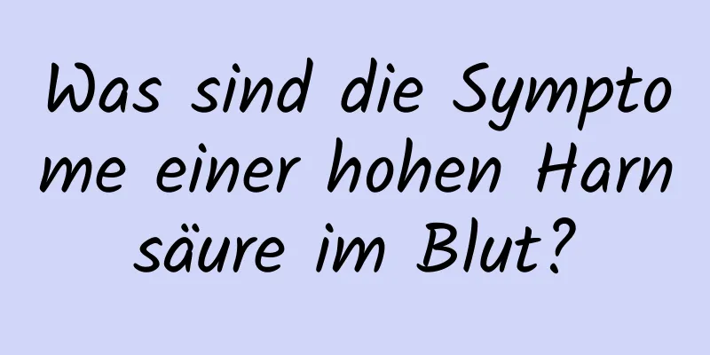 Was sind die Symptome einer hohen Harnsäure im Blut?