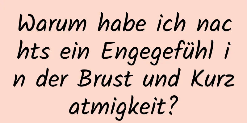 Warum habe ich nachts ein Engegefühl in der Brust und Kurzatmigkeit?