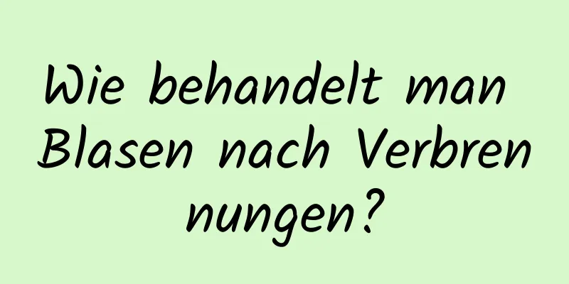 Wie behandelt man Blasen nach Verbrennungen?