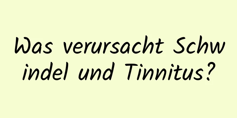 Was verursacht Schwindel und Tinnitus?